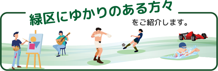 緑区にゆかりのある方々をご紹介します。